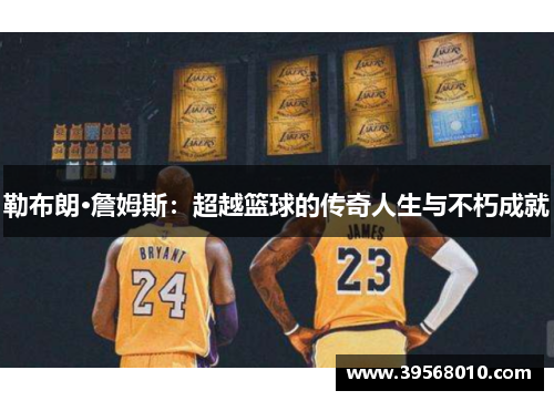 勒布朗·詹姆斯：超越篮球的传奇人生与不朽成就